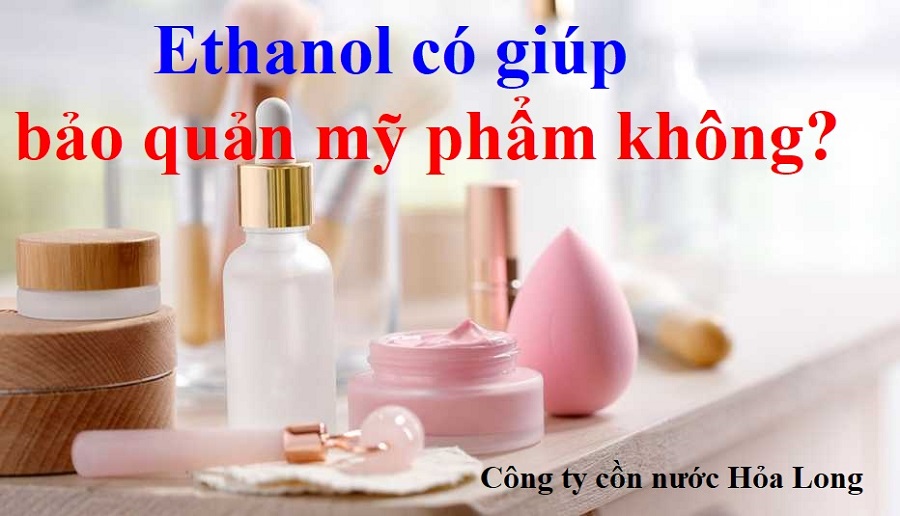 Ethanol có giúp bảo quản mỹ phẩm không? | Công ty Cồn nước Hỏa Long Alcohol
